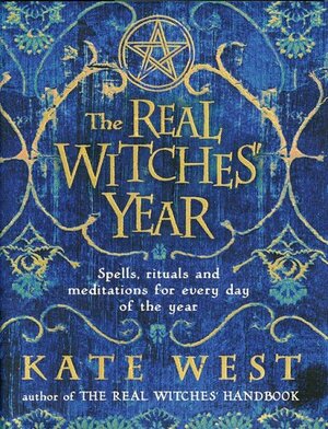 The Real Witches' Year: Spells, Rituals, and Meditations for Every Day of the Year by Kate West