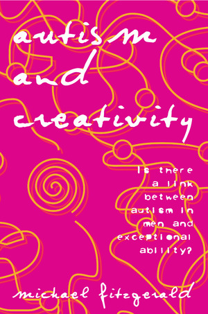 Autism and Creativity by Michael Fitzgerald