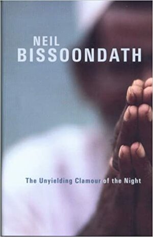 The Unyielding Clamour of the Night by Neil Bissoondath