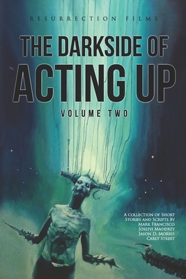 The Darkside of Acting Up: Volume Two Anthology by Carly Rebecca Street, Mark Francisco, Joseph Maddrey