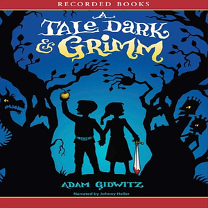 A Tale Dark & Grimm by Adam Gidwitz