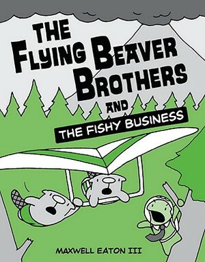 The Flying Beaver Brothers and the Fishy Business by Maxwell Eaton