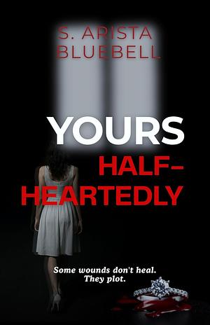 Yours Half-heartedly by S. Arista Bluebell