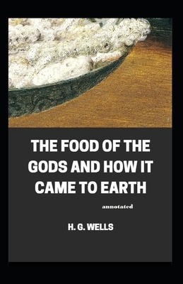 The Food of the Gods and How It Came to Earth Annotated by H.G. Wells