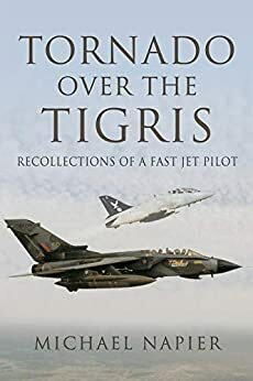 Tornado Over the Tigris : Recollections of a Fast Jet Pilot by Michael Napier