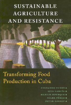 Sustainable Agriculture and Resistance: Transforming Food Production in Cuba by Fernando Funes, Nilda Perez, Martin Bourque, Luis García