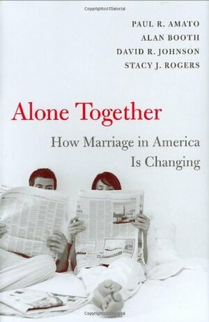 Alone Together: How Marriage in America Is Changing by Paul R. Amato, Alan Booth