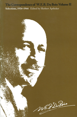 The Correspondence of W.E.B. Du Bois, Volume II: Selections, 1934–1944 by W.E.B. Du Bois