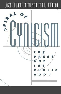 Spiral of Cynicism: The Press and the Public Good by Kathleen Hall Jamieson, Joseph N. Cappella