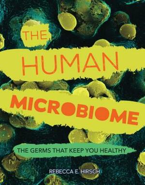 The Human Microbiome: The Germs That Keep You Healthy by Rebecca E. Hirsch