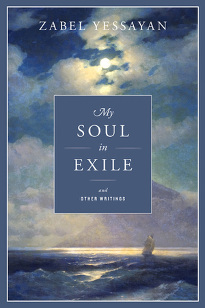 My Soul in Exile and Other Writings by Zabel Yessayan, G.M. Goshgarian, Zabel Yesayan
