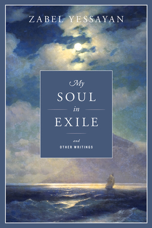 My Soul in Exile and Other Writings by Zabel Yesayan, Zabel Yessayan, G.M. Goshgarian