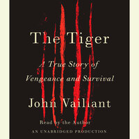 The Tiger A True Story Of Vengeance And Survival by John Vaillant