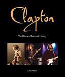 Clapton: The Ultimate Illustrated History by Chris Welch