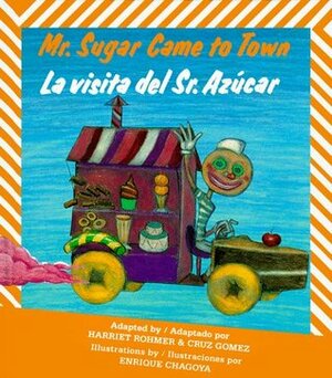 Mr. Sugar Came to Town / La visita del Sr. Azúcar by Enrique Chagoya, Cruz Gomez, Harriet Rohmer