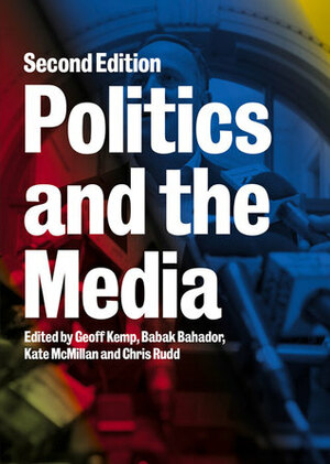 Politics and the Media by Chris Rudd, Geoff Kemp, Kate McMillan, Babak Bahador