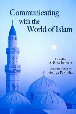 Communicating with the World of Islam by George P. Shultz, A. Ross Johnson