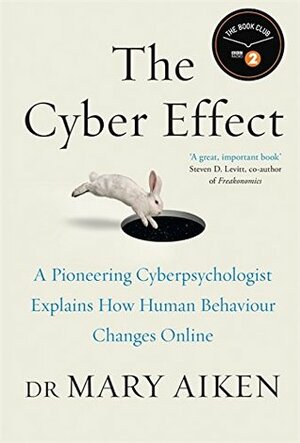 The Cyber Effect: A Pioneering Cyberpsychologist Explains How Human Behavior Changes Online by Mary Aiken
