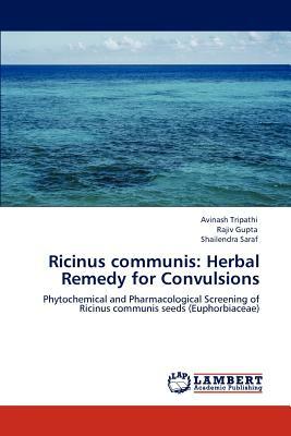 Ricinus Communis: Herbal Remedy for Convulsions by Shailendra Saraf, Avinash Tripathi, Rajiv Gupta