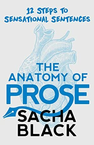 The Anatomy of Prose: 12 Steps to Sensational Sentences (Better Writers Series) by Sacha Black