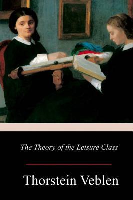The Theory of the Leisure Class by Thorstein Veblen