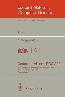 Computer Vision - Eccv 90: First European Conference on Computer Vision. Antibes, France, April 23-27, 1990. Proceedings by 