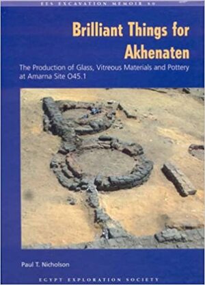 Brilliant Things for Akhenaten: The Production of Glass, Vitreous Materials and Pottery at Amarna Site O45.1 With CDROM by Paul T. Nicholson