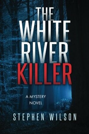 The White River Killer by Stephen Wilson
