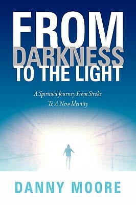 From Darkness to the Light by Danny Moore