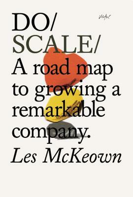 Do Scale: A Road Map to Growing a Remarkable Company by Les McKeown