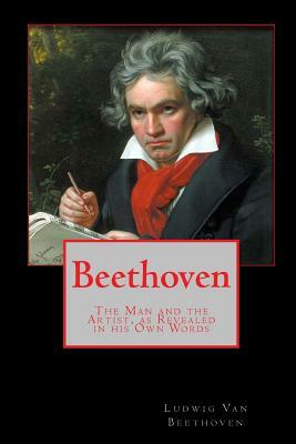 Beethoven: The Man and the Artist, as Revealed in His Own Words by Ludwig Van Beethoven
