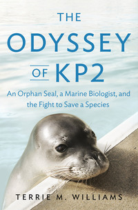 The Odyssey of KP2: An Orphan Seal, a Marine Biologist, and the Fight to Save A Species by Terrie M. Williams