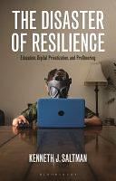 The Disaster of Resilience: Education, Digital Privatization, and Profiteering by Kenneth J. Saltman