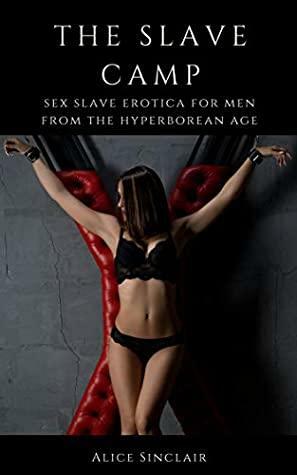 The Slave Camp: Sex Slave Erotica for Men from the Hyperborean Age by Alice Sinclair
