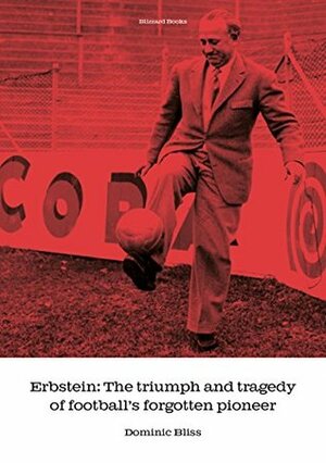 Erbstein: The triumph and tragedy of football's forgotten pioneer by Dominic Bliss