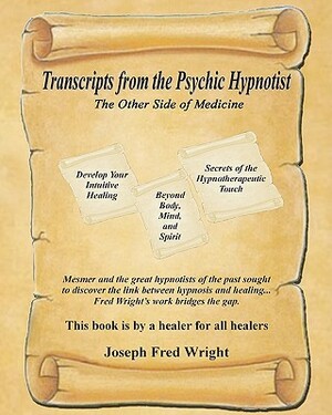 Transcripts from the Psychic Hypnotist: The Other Side of Medicine by Fred Wright