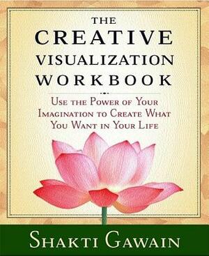 The Creative Visualization Workbook: Second Edition by Shakti Gawain