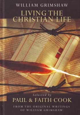 Living the Christian Life: Selected Thoughts of William Grimshaw of Haworth by Paul Cook, Faith Cook