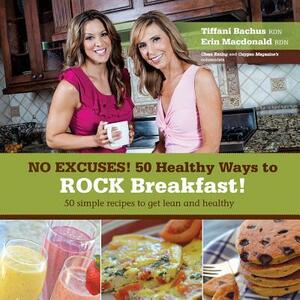 No Excuses - 50 Healthy Ways to ROCK breakfast by Tiffani Bachus, Erin MacDonald