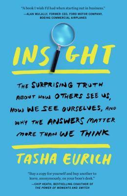 Insight: How Small Gains in Self-Awareness Can Help You Win Big at Work and in Life by Tasha Eurich