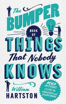 The Bumper Book of Things That Nobody Knows: 1001 Mysteries of Life, the Universe and Everything by William Hartston