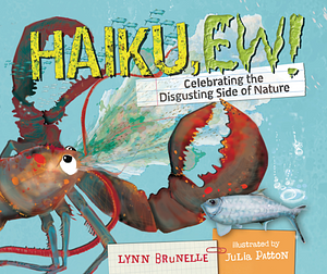 Haiku, Ew!: Celebrating the Disgusting Side of Nature by Lynn Brunelle, Julia Patton
