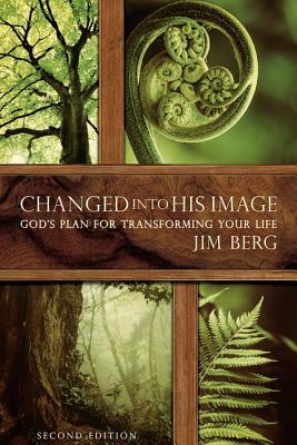 Changed Into His Image: God's Plan for Transforming Your Life by Jim Berg