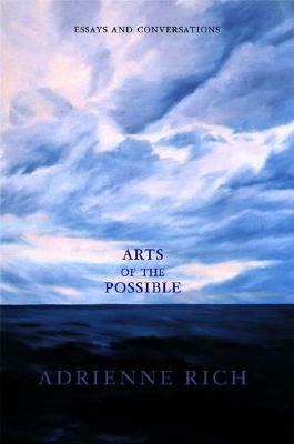 Arts of the Possible: Essays and Conversations by Adrienne Rich