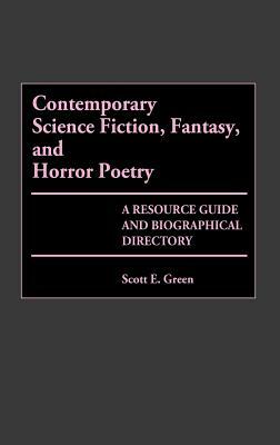 Contemporary Science Fiction, Fantasy, and Horror Poetry: A Resource Guide and Biographical Directory by Scott E. Green