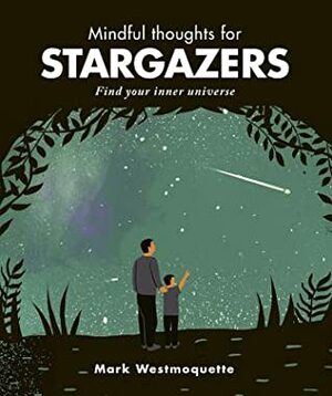 Mindful Thoughts for Stargazers: Find your inner universe by Mark Westmoquette