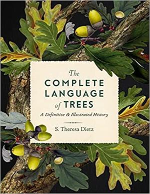 The Complete Language of Trees: A Definitive and Illustrated History by S. Theresa Dietz