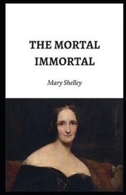 The Mortal Immortal Illustrated by Mary Shelley