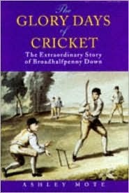 The Glory Days of Cricket: The Extraordinary Story of Broadhalpenny Down by Ashley Mote