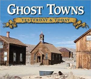 Ghost Towns: Yesterday & Today by Gary B. Speck